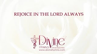 Rejoice In The Lord Always And Again I Say Song Lyrics Video  Divine Hymns [upl. by Nairolf]