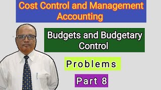 Cost Control and Management Accounting I Budgets and Budgetary Control I Problems I Part 8 I Khans I [upl. by Htebirol]