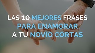 Las 10 Mejores Frases Bonitas Para Enamorar A Tu Novio Cortas [upl. by Friedberg]